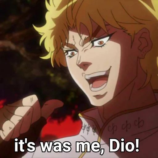 it's was me, Dio!